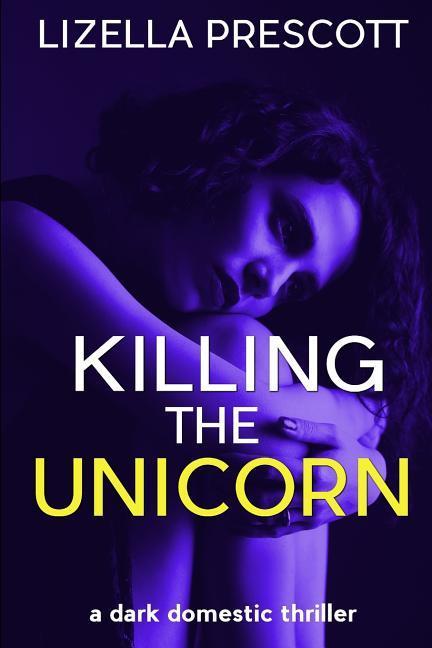 Killing the Unicorn: A Dark Domestic Thriller about a Modern Marriage