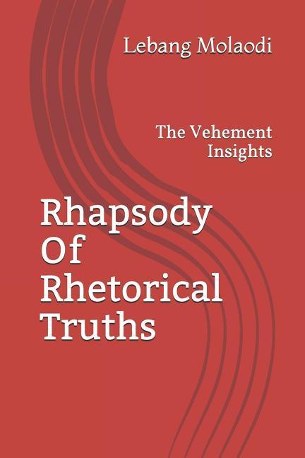 Rhapsody Of Rhetorical Truths: The Vehement Insights