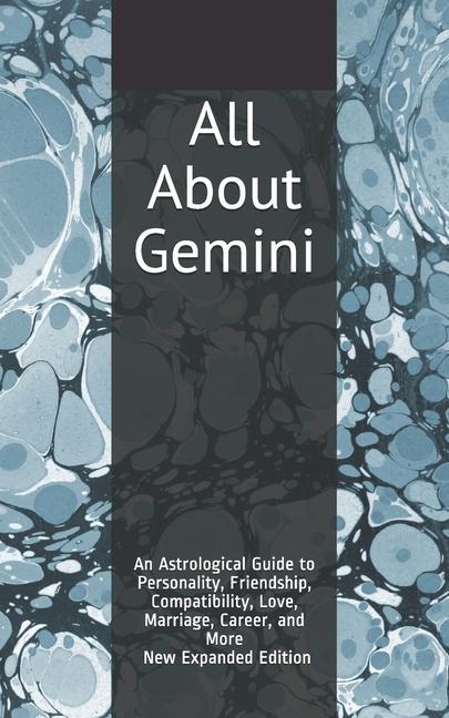 All About Gemini: An Astrological Guide to Personality Friendship Compatibility Love Marriage Career and More! New Expanded Editio