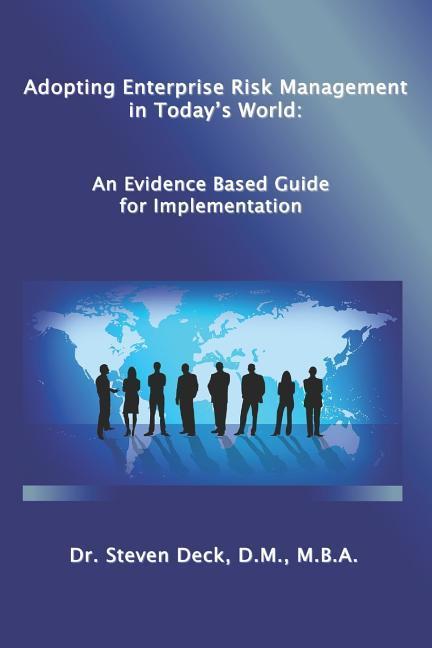 Adopting Enterprise Risk Management in Today‘s World: : An Evidenced Based Guide for Implementation
