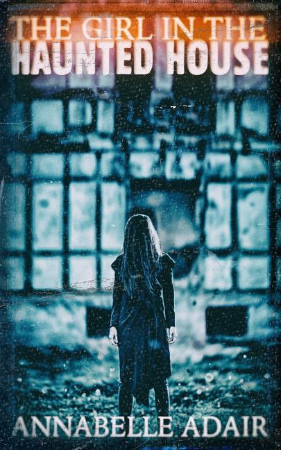 The Girl in the Haunted House: A Mind-Bending Horror Novel