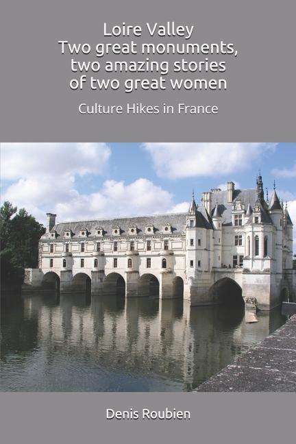 Loire Valley. Two great monuments two amazing stories of two great women: Culture Hikes in France