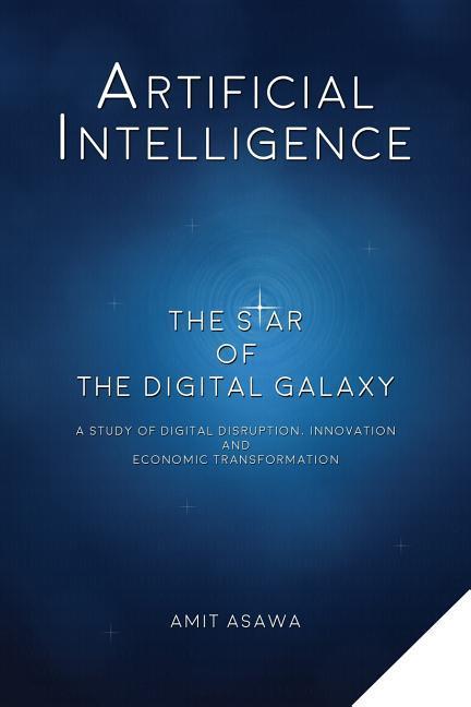 Artificial Intelligence: The Star of the Digital Galaxy: A Study of Digital Disruption Innovation and Economic Transformation