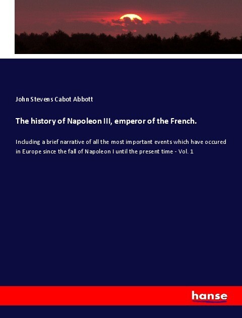 The history of Napoleon III emperor of the French.
