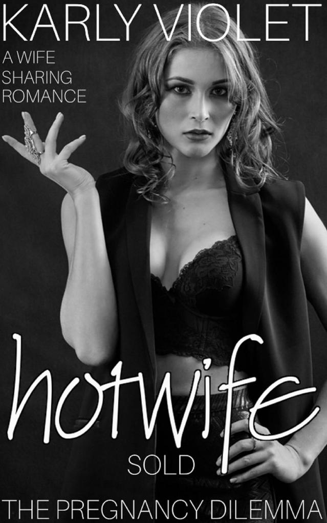 Hotwife: Sold - The Pregnancy Dilemma - A Wife Sharing Romance