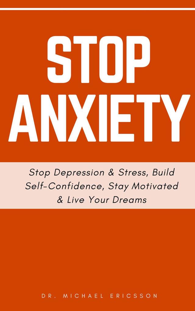 Stop Anxiety: Stop Depression & Stress Build Self-Confidence Stay Motivated & Live Your Dreams