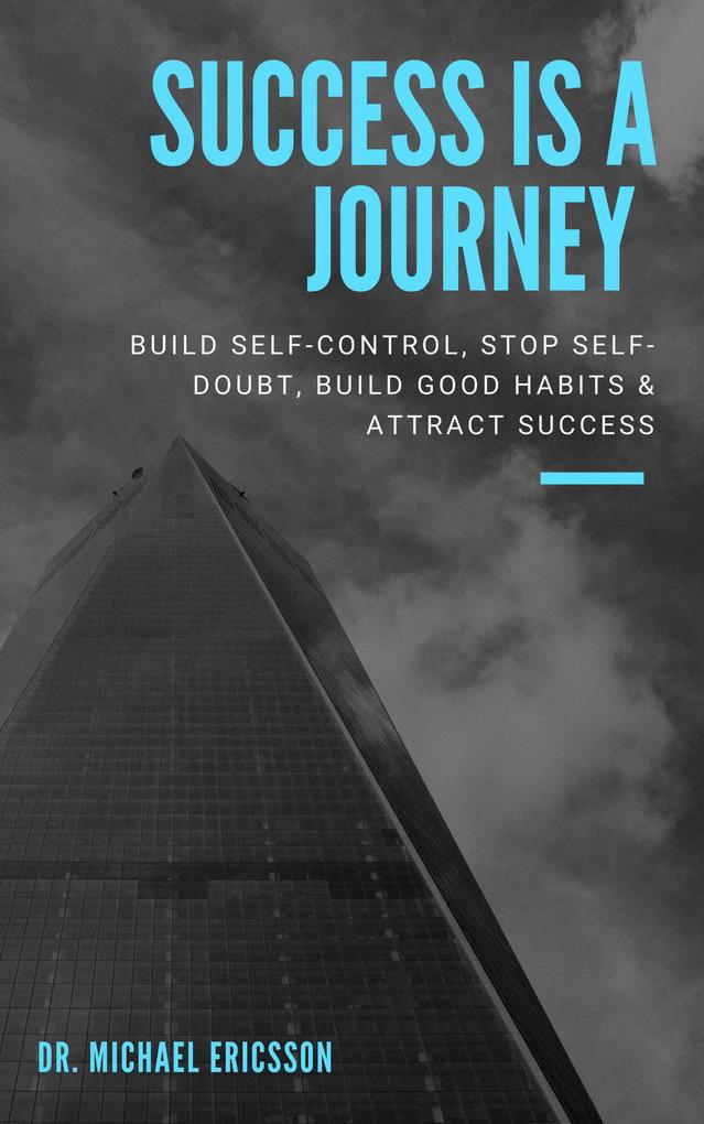 Success is a Journey: Build Self-Control Stop Self-Doubt Build Good Habits & Attract Success
