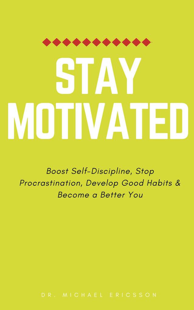 Stay Motivated: Boost Self-Discipline Stop Procrastination Develop Good Habits & Become a Better You