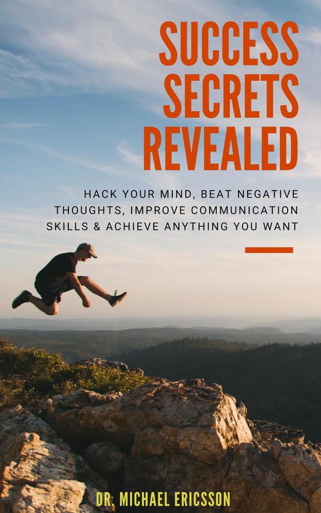 Success Secrets Revealed: Hack Your Mind Beat Negative Thoughts Improve Communication Skills & Achieve Anything You Want