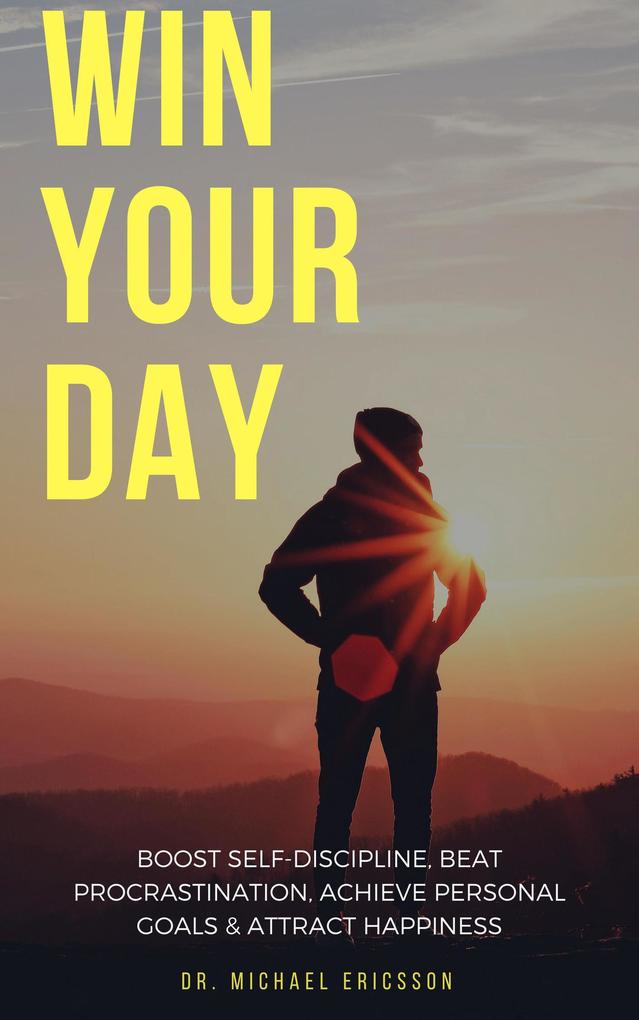 Win Your Day: Boost Self-Discipline Beat Procrastination Achieve Personal Goals & Attract Happiness