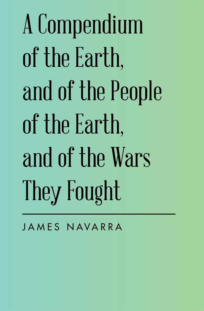 A Compendium of the Earth and of the People of the Earth and of the Wars They Fought