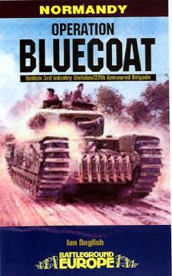 Operation Bluecoat: Normandy - British 3rd Infantry Division - 27th Armoured Brigade - Ian Daglish
