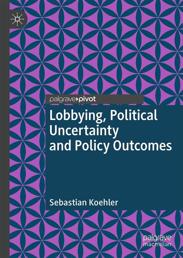 Lobbying Political Uncertainty and Policy Outcomes