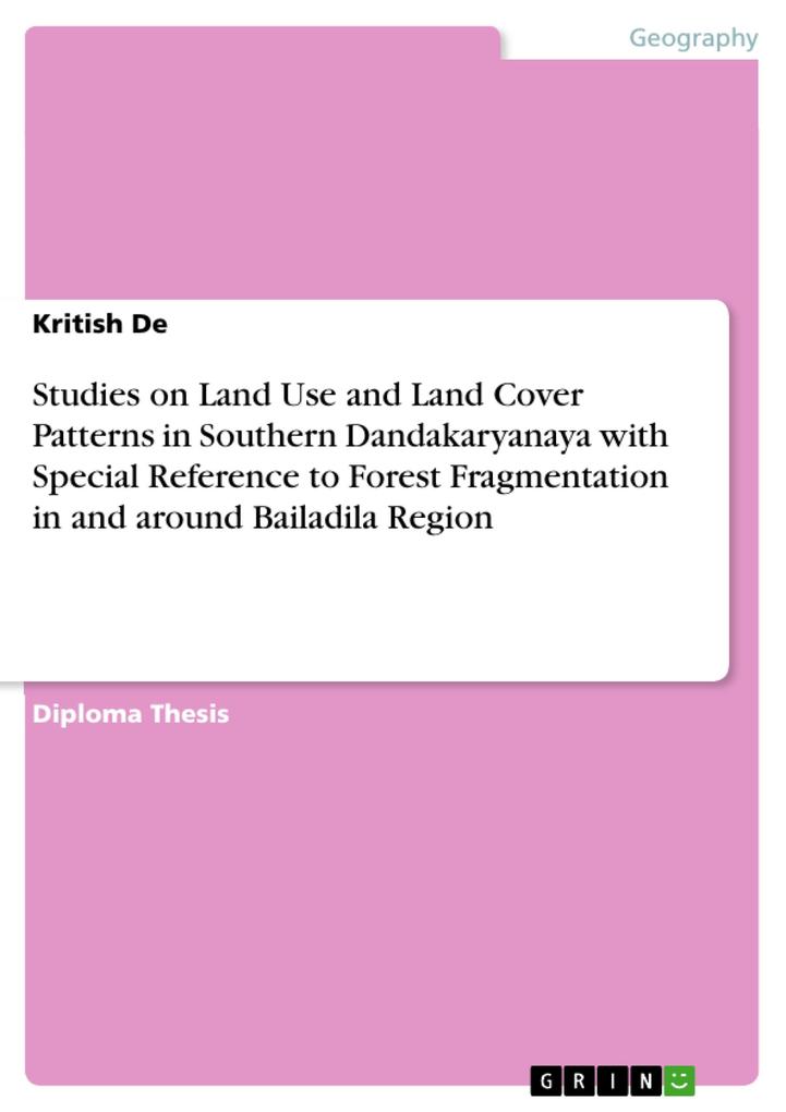 Studies on Land Use and Land Cover Patterns in Southern Dandakaryanaya with Special Reference to Forest Fragmentation in and around Bailadila Region