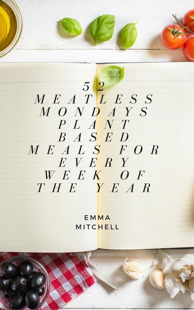 52 Meatless Meals Plant Based Meals for Every Week of the Year
