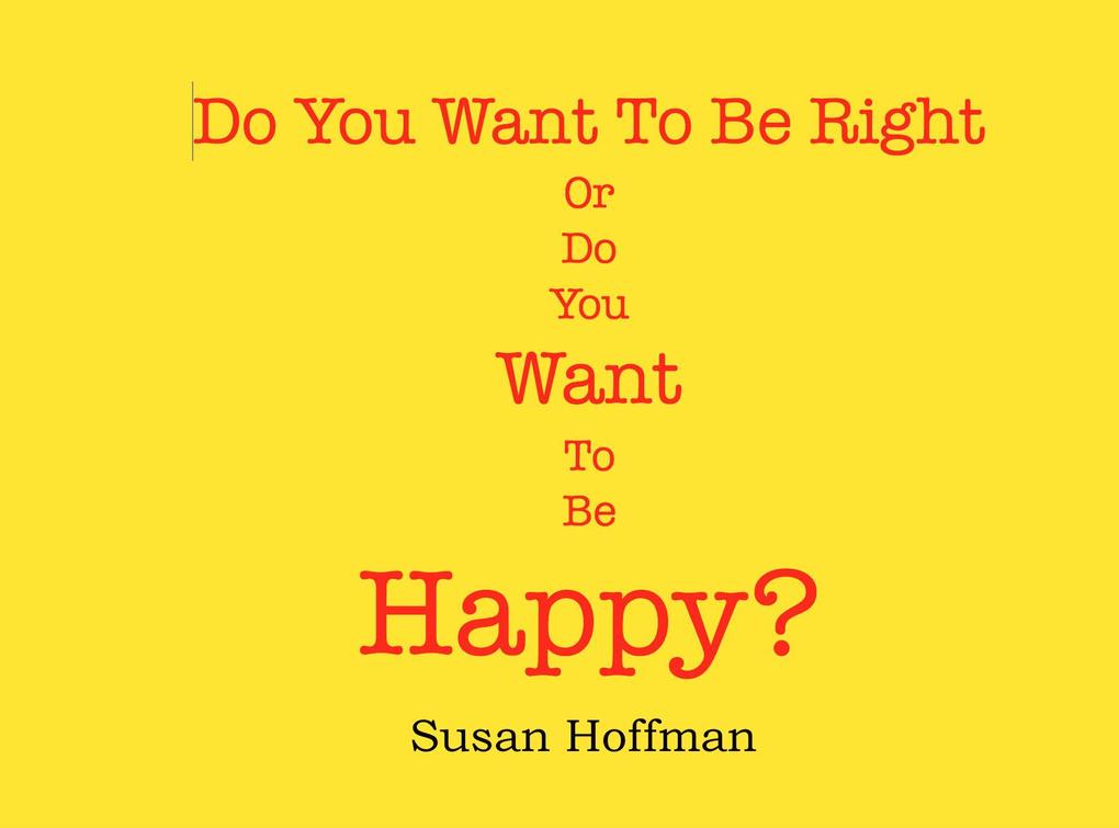 Do You Want to Be Right or Do You Want to Be Happy?