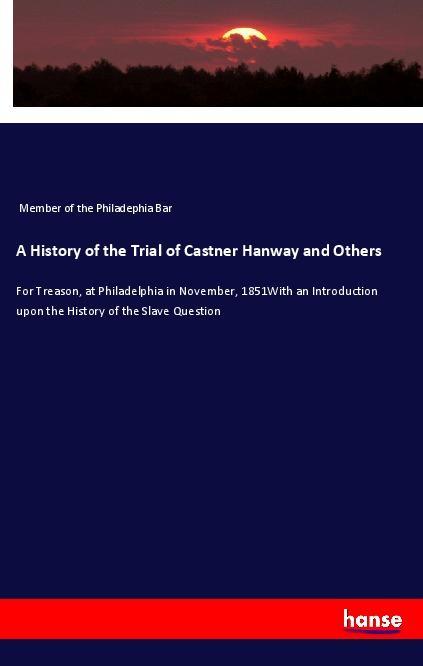 A History of the Trial of Castner Hanway and Others