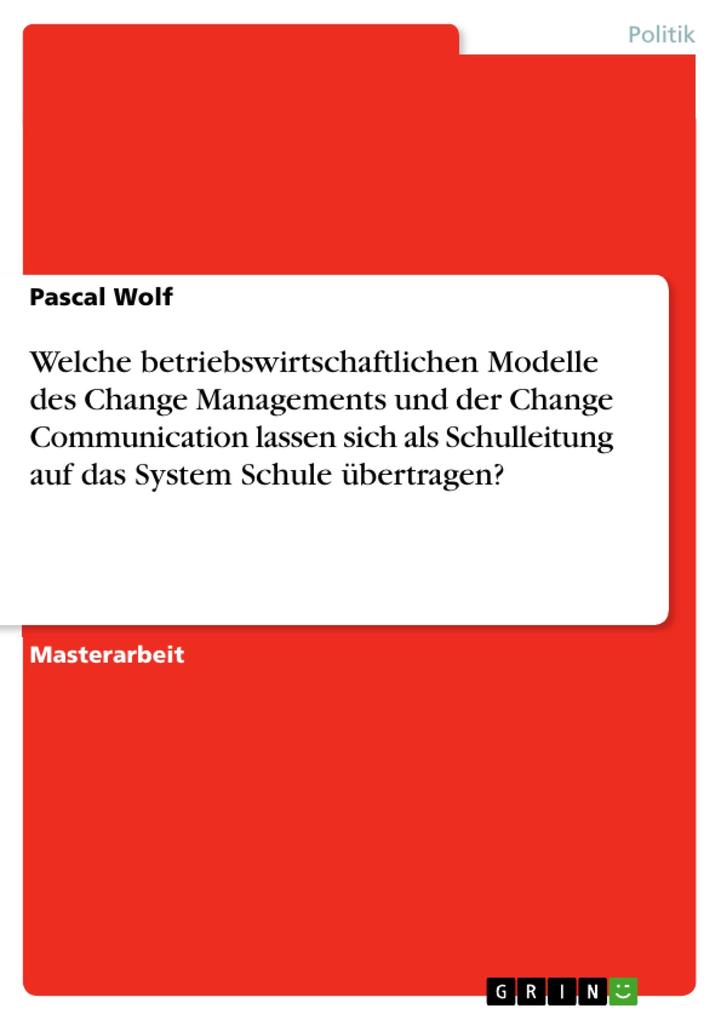 Welche betriebswirtschaftlichen Modelle des Change Managements und der Change Communication lassen sich als Schulleitung auf das System Schule übertragen?