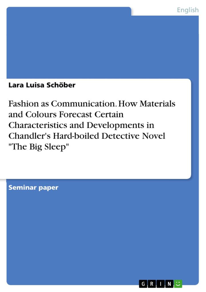 Fashion as Communication. How Materials and Colours Forecast Certain Characteristics and Developments in Chandler‘s Hard-boiled Detective Novel The Big Sleep