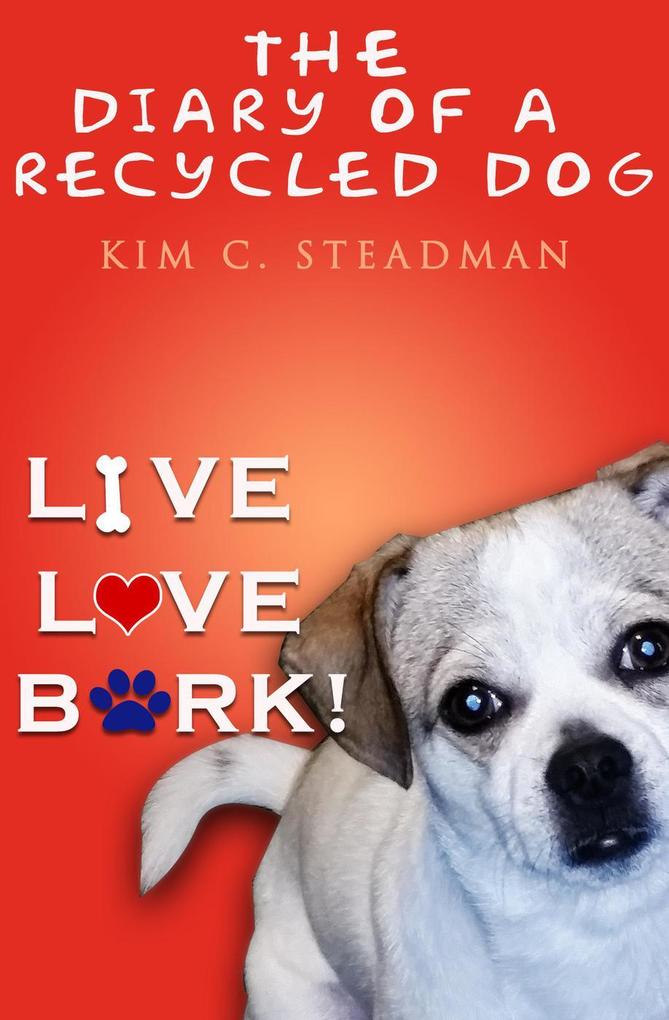 The Diary of a Recycled Dog: Live Love Bark!