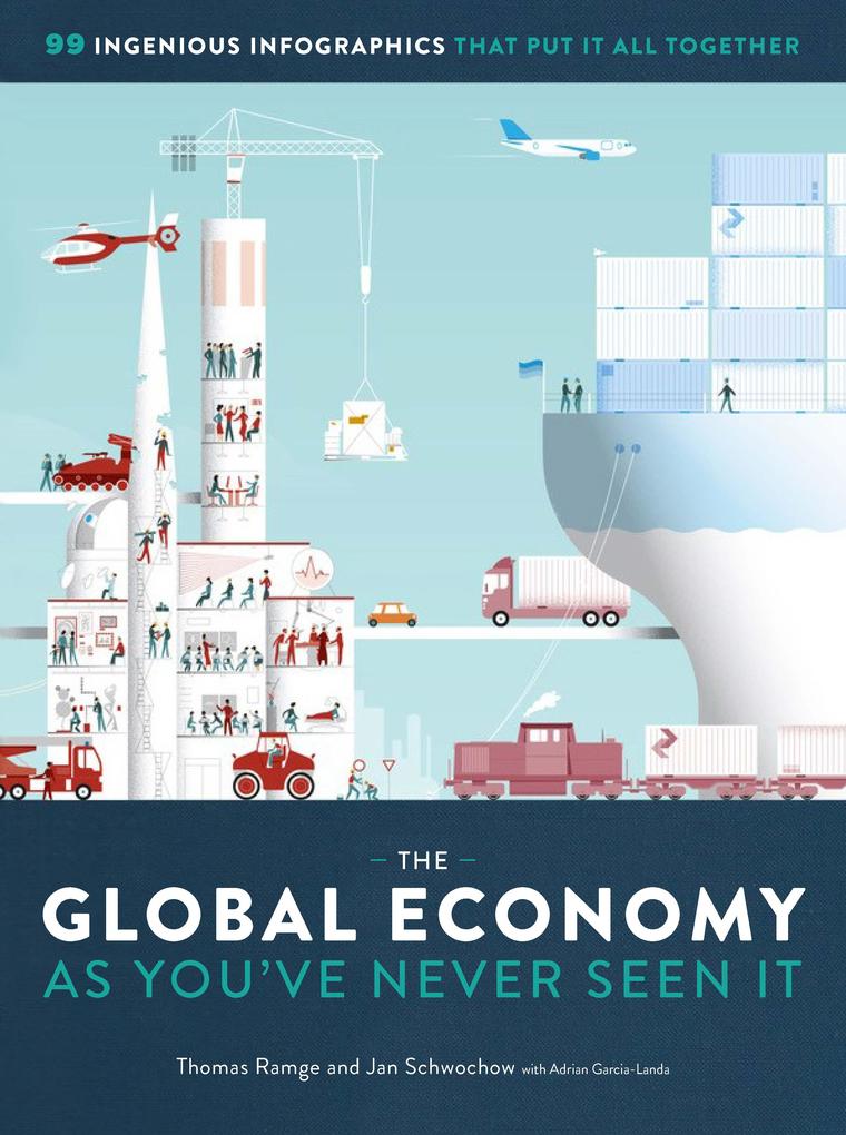 The Global Economy as You‘ve Never Seen It: 99 Ingenious Infographics That Put It All Together: 99 Ingenious Infographics That Put It All Together