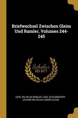 Briefwechsel Zwischen Gleim Und Ramler Volumes 244-245