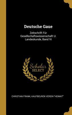 Deutsche Gaue: Zeitschrift Für Gesellschaftswissenschaft U. Landeskunde Band VI