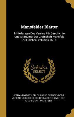 Mansfelder Blätter: Mitteilungen Des Vereins Für Geschichte Und Altertümer Der Grafschaft Mansfeld Zu Eisleben Volumes 16-18