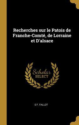 Recherches Sur Le Patois de Franche-Comté de Lorraine Et d‘Alsace