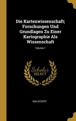 Die Kartenwissenschaft; Forschungen Und Grundlagen Zu Einer Kartographie Als Wissenschaft; Volume 1