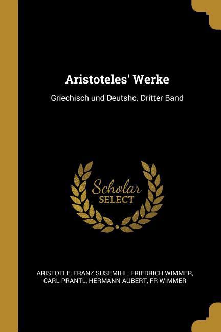 Aristoteles‘ Werke: Griechisch Und Deutshc. Dritter Band