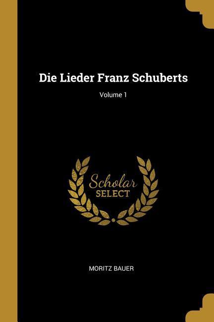 Die Lieder Franz Schuberts; Volume 1