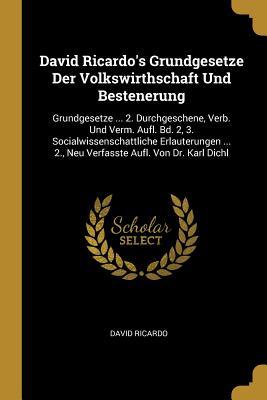 David Ricardo‘s Grundgesetze Der Volkswirthschaft Und Bestenerung: Grundgesetze ... 2. Durchgeschene Verb. Und Verm. Aufl. Bd. 2 3. Socialwissenscha