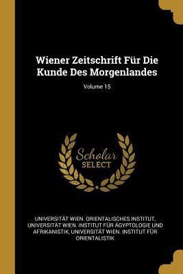 Wiener Zeitschrift Für Die Kunde Des Morgenlandes; Volume 15