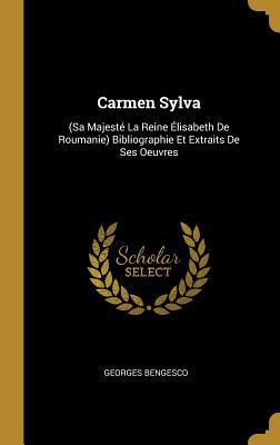 Carmen Sylva: (sa Majesté La Reine Élisabeth de Roumanie) Bibliographie Et Extraits de Ses Oeuvres - Georges Bengesco