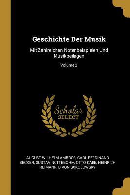 Geschichte Der Musik: Mit Zahlreichen Notenbeispielen Und Musikbeilagen; Volume 2