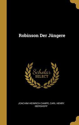 Robinson Der Jüngere - Joachim Heinrich Campe/ Carl Henry Ibershoff