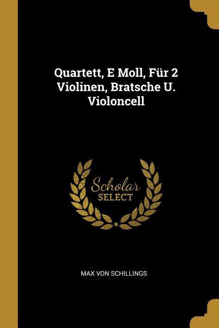 Quartett E Moll Für 2 Violinen Bratsche U. Violoncell - Max von Schillings