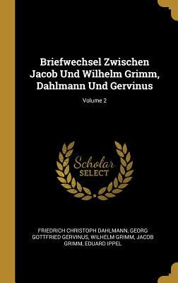Briefwechsel Zwischen Jacob Und Wilhelm Grimm Dahlmann Und Gervinus; Volume 2 - Friedrich Christoph Dahlmann/ Georg Gottfried Gervinus/ Wilhelm Grimm