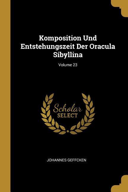 Komposition Und Entstehungszeit Der Oracula Sibyllina; Volume 23