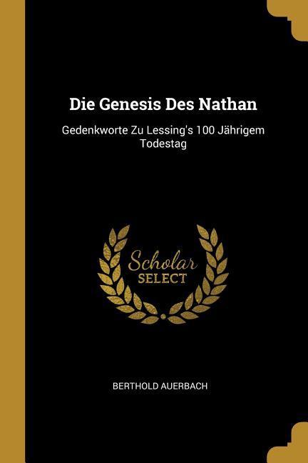 Die Genesis Des Nathan: Gedenkworte Zu Lessing‘s 100 Jährigem Todestag