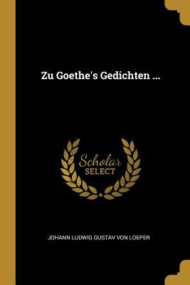 Zu Goethe‘s Gedichten ...