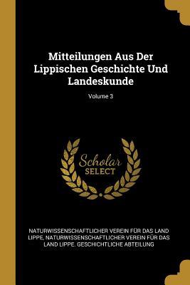 Mitteilungen Aus Der Lippischen Geschichte Und Landeskunde; Volume 3