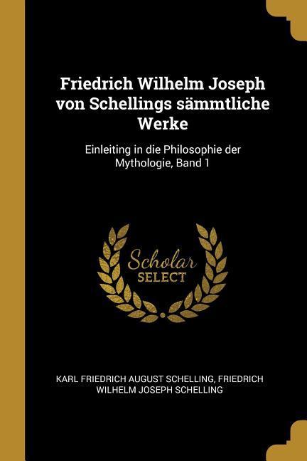 Friedrich Wilhelm Joseph Von Schellings Sämmtliche Werke: Einleiting in Die Philosophie Der Mythologie Band 1