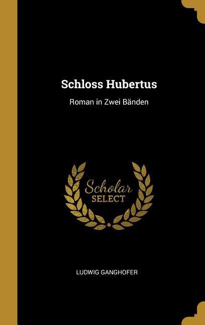 Schloss Hubertus: Roman in Zwei Bänden - Ludwig Ganghofer