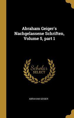 Abraham Geiger‘s Nachgelassene Schriften Volume 5 Part 1