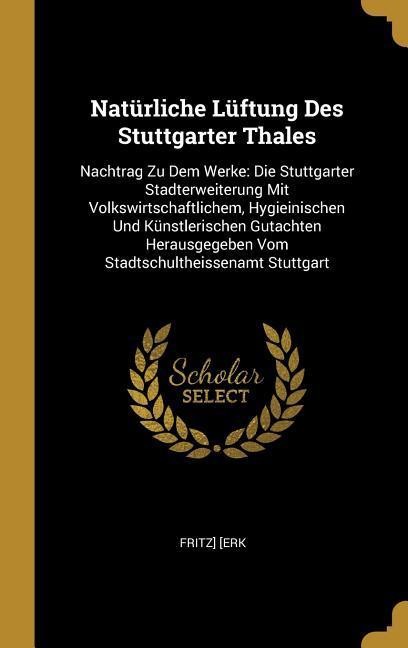 Natürliche Lüftung Des Stuttgarter Thales: Nachtrag Zu Dem Werke: Die Stuttgarter Stadterweiterung Mit Volkswirtschaftlichem Hygieinischen Und Künstl