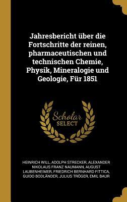 Jahresbericht Über Die Fortschritte Der Reinen Pharmaceutischen Und Technischen Chemie Physik Mineralogie Und Geologie Für 1851