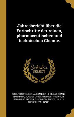 Jahresbericht über die Fortschritte der reinen pharmaceutischen und technischen Chemie.
