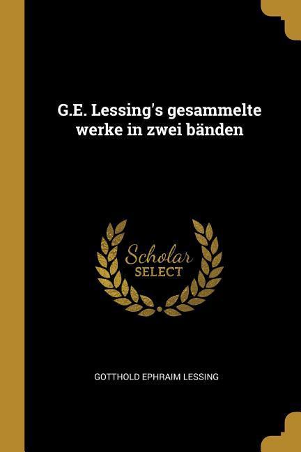G.E. Lessing's Gesammelte Werke in Zwei Bänden - Gotthold Ephraim Lessing